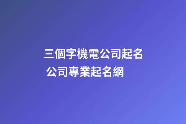 三個字機電公司起名 公司專業起名網